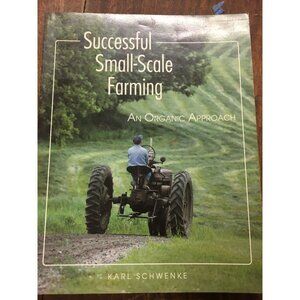 Successful Small-Scale Farming An Organic Approach by Karl Schwenke ©1991
